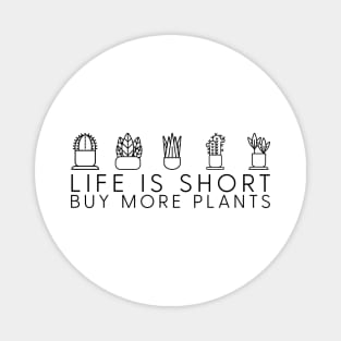 Life is short, buy more plants Magnet